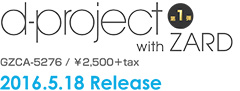 d-project with ZARD Pe / GZCA-5276 / 2,500{tax / 2016.5.18 Release